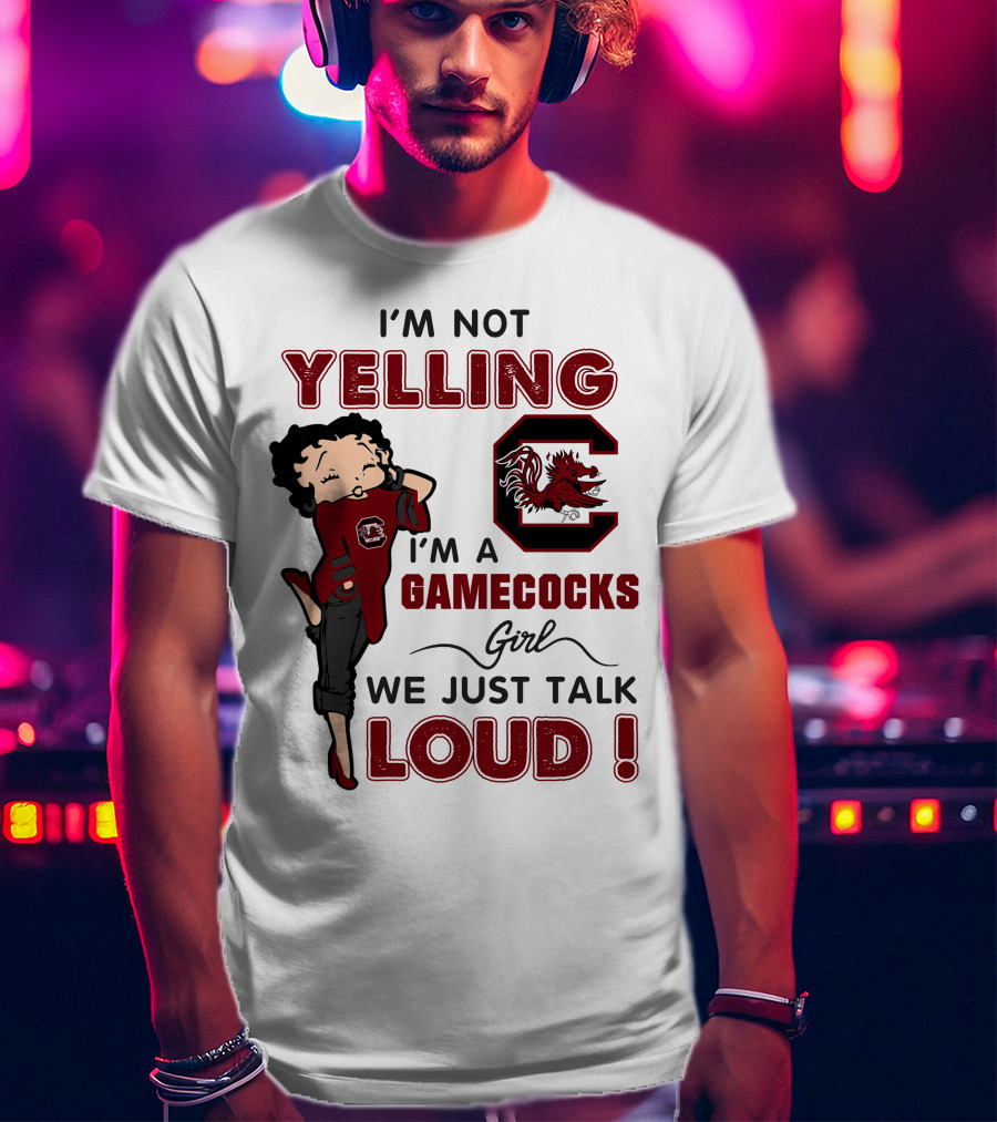 I'm Not Yelling I'm A Gamecocks Girl We Just Talk Loud T-Shirt