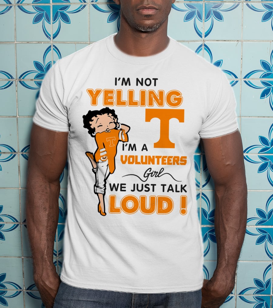I'm Not Yelling I'm A Tennessee Volunteers Girl We Just Talk Loud T-Shirt