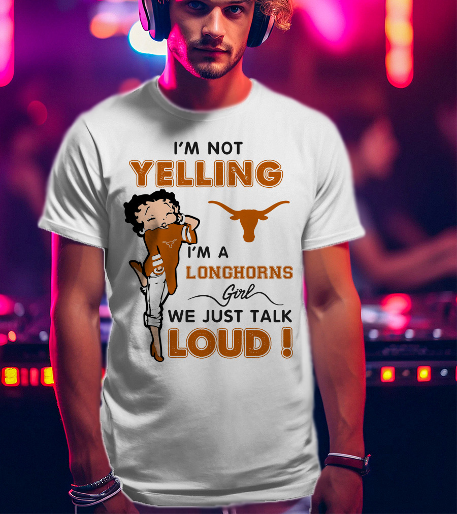 I'm Not Yelling I'm A Longhorns Girl We Just Talk Loud T-Shirt