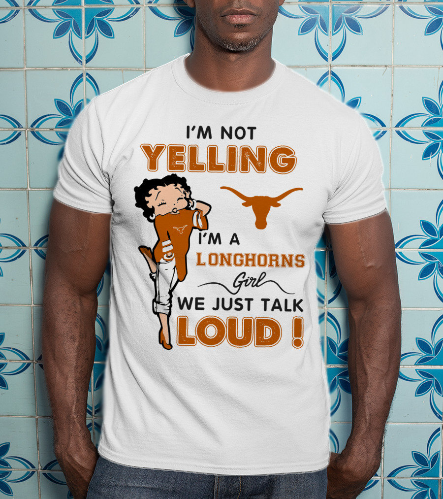 I'm Not Yelling I'm A Longhorns Girl We Just Talk Loud T-Shirt