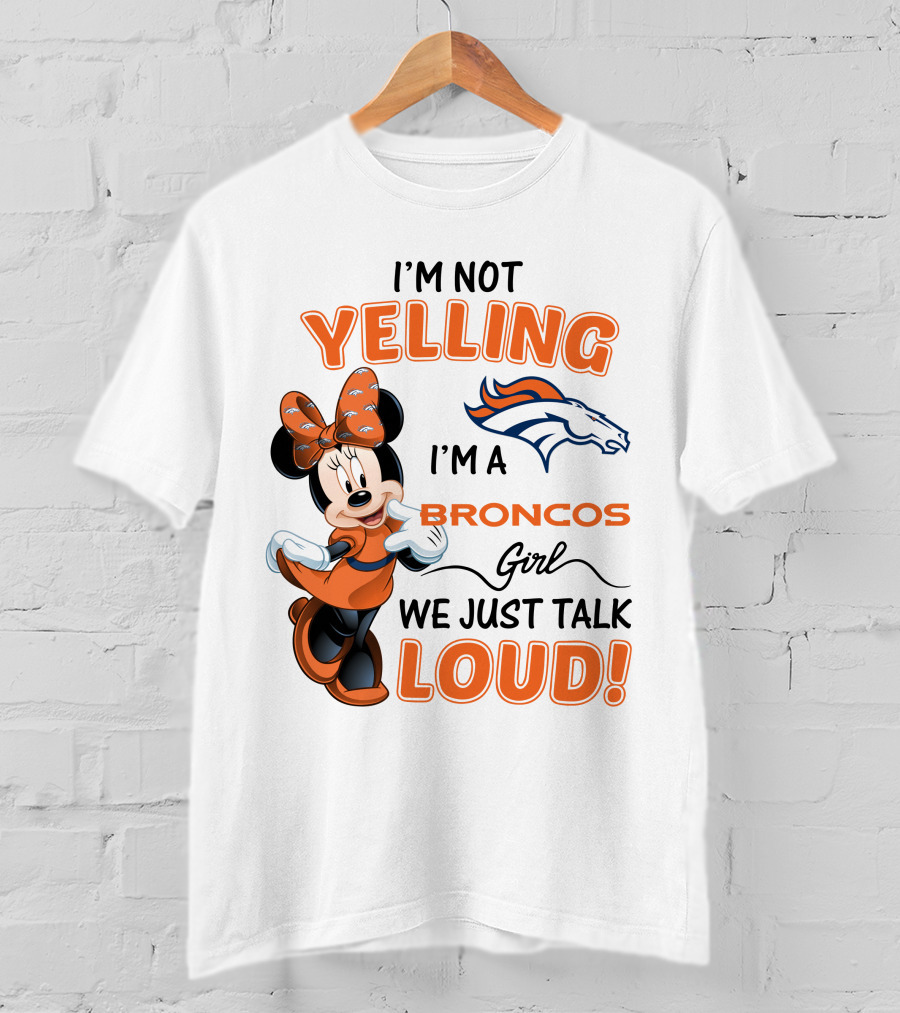 I'm Not Yelling I'm A Broncos Girl We Just Talk Loud Denver Broncos Minnie Mouse T-Shirt