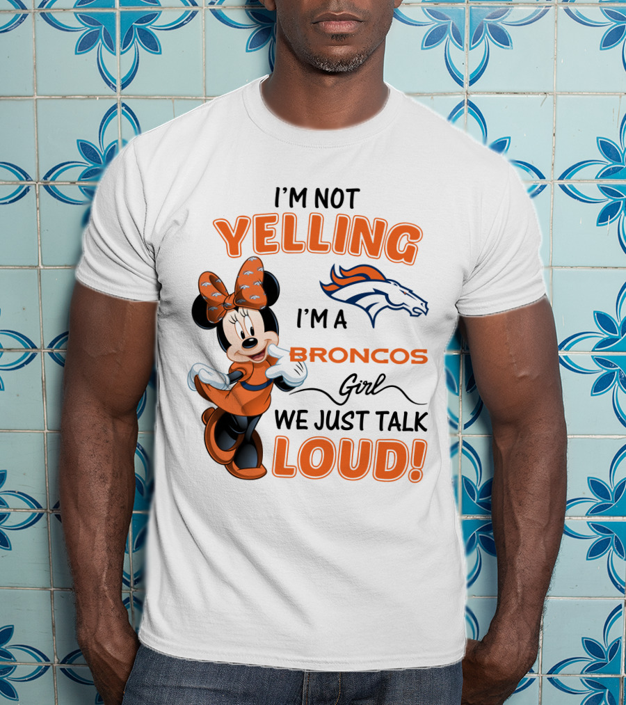 I'm Not Yelling I'm A Broncos Girl We Just Talk Loud Denver Broncos Minnie Mouse T-Shirt