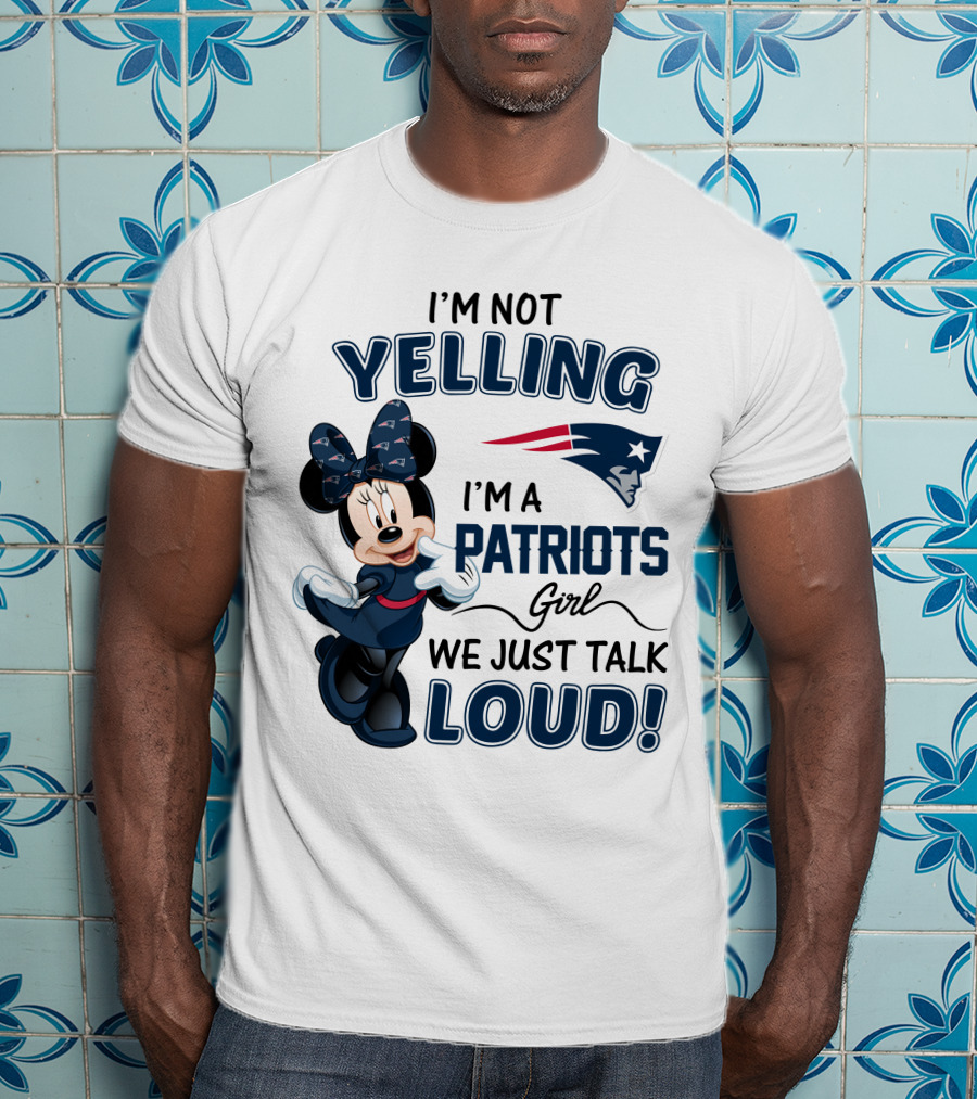 I'm Not Yelling I'm A Patriots Girl We Just Talk Loud Minnie Mouse New England Patriots T-Shirt