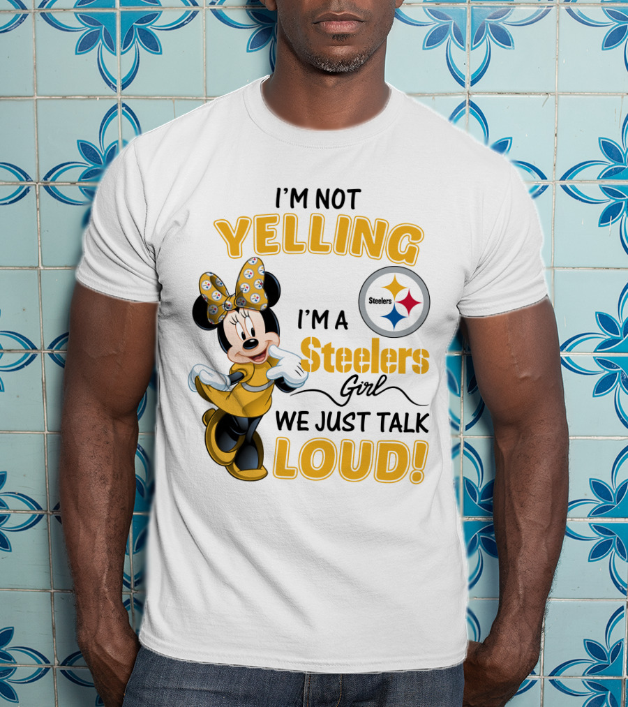 I'm Not Yelling I'm A Steelers Girl We Just Talk Loud T-Shirt