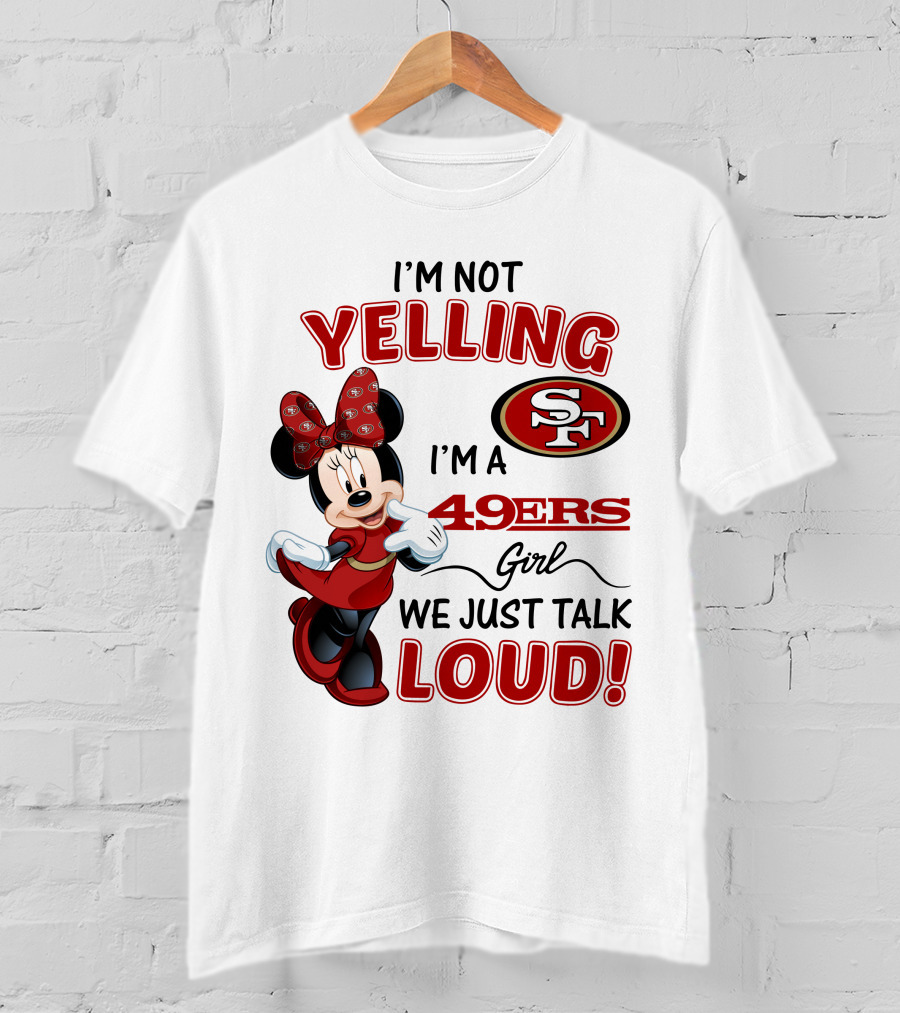 I'm Not Yelling I'm A 49ers Girl We Just Talk Loud Minnie Mouse San Francisco 49ers T-Shirt