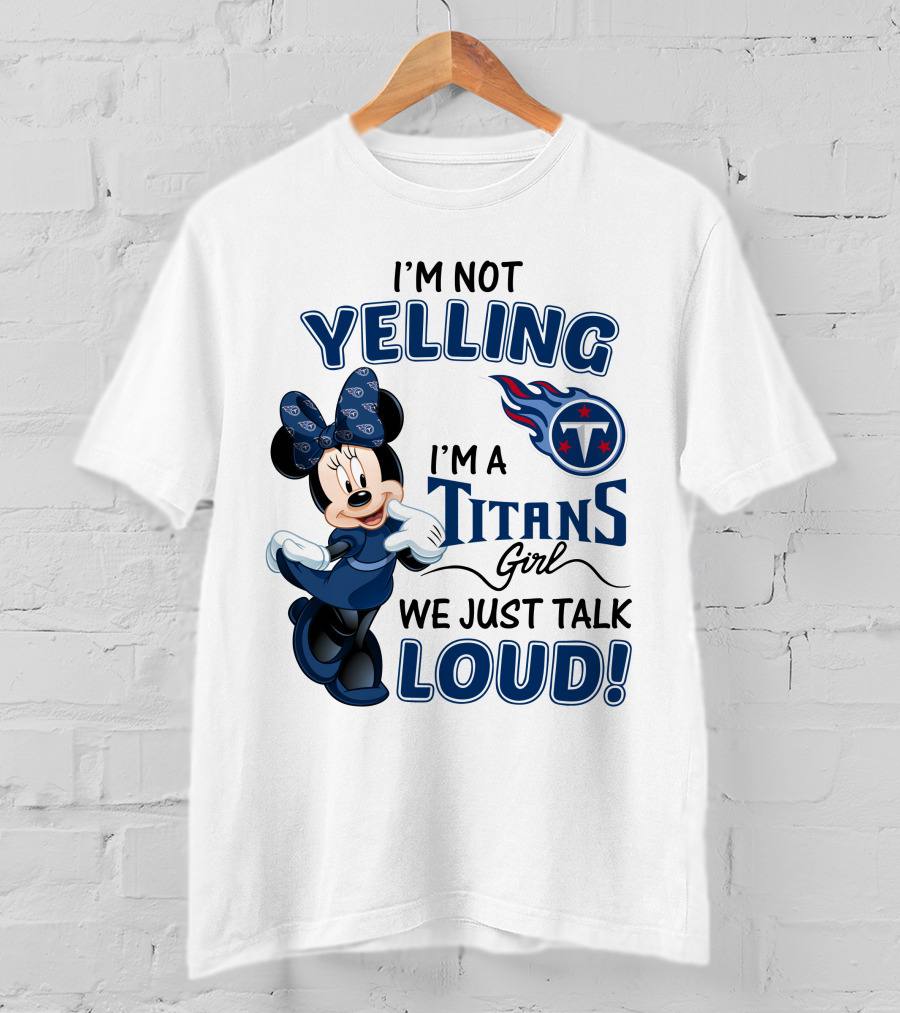 I'm Not Yelling I'm A Titans Girl We Just Talk Loud Tennessee Titans Minnie Mouse T-Shirt