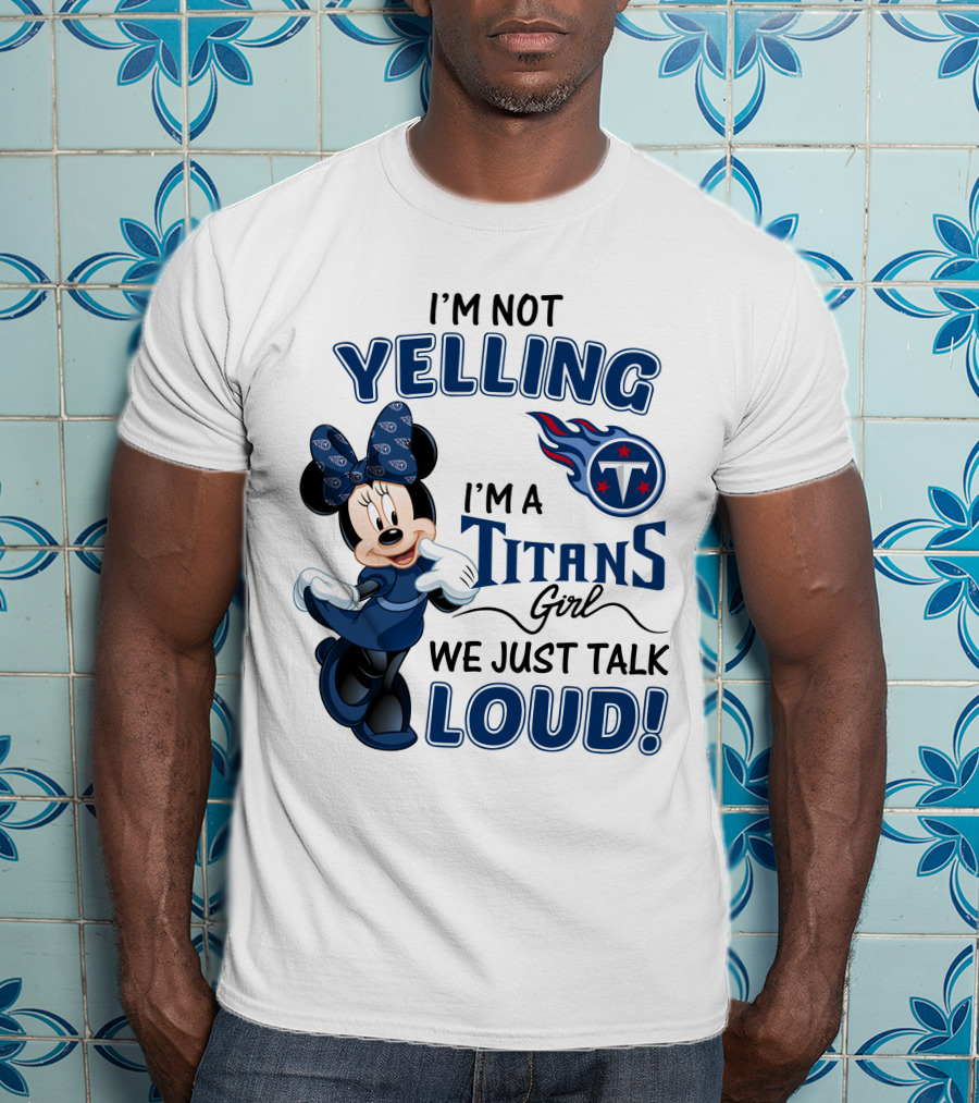 I'm Not Yelling I'm A Titans Girl We Just Talk Loud Tennessee Titans Minnie Mouse T-Shirt