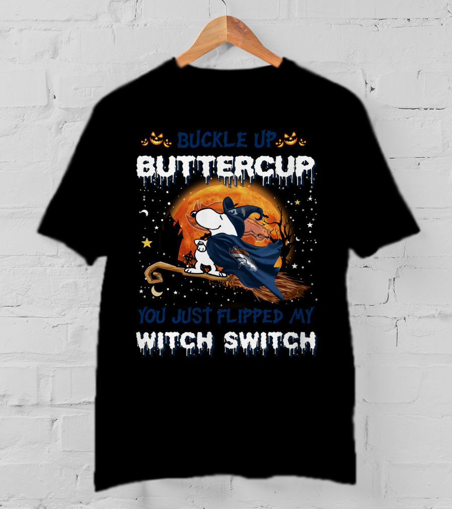 Buckle Up Buttercup Denver Broncos Snoopy You Just Flipped My Witch Switch T-Shirt