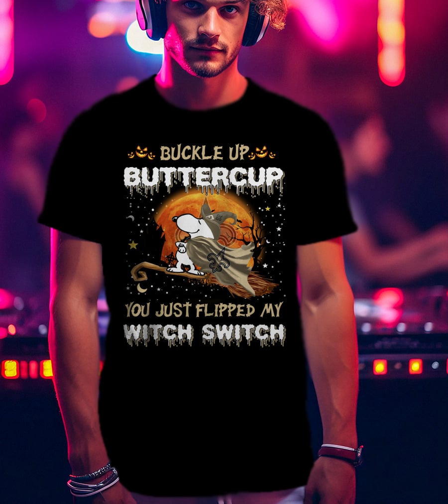 Buckle Up Buttercup New Orleans Saints Snoopy You Just Flipped My Witch Switch T-Shirt