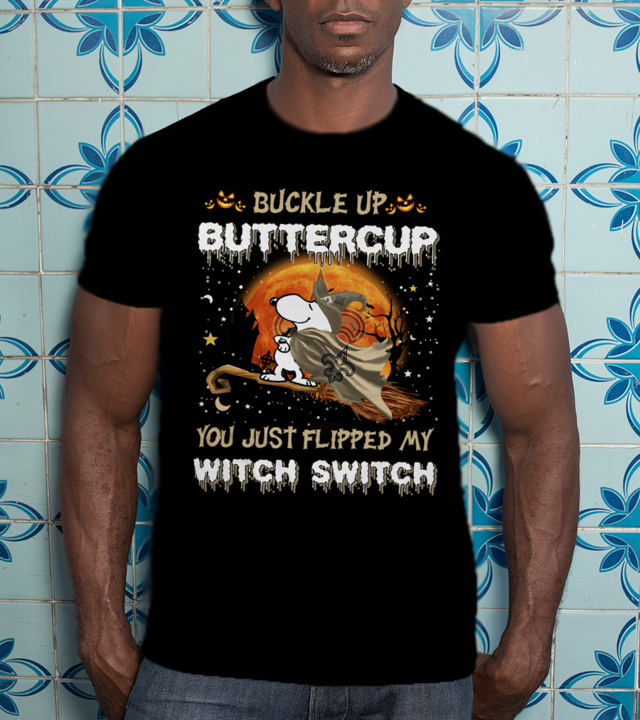 Buckle Up Buttercup New Orleans Saints Snoopy You Just Flipped My Witch Switch T-Shirt