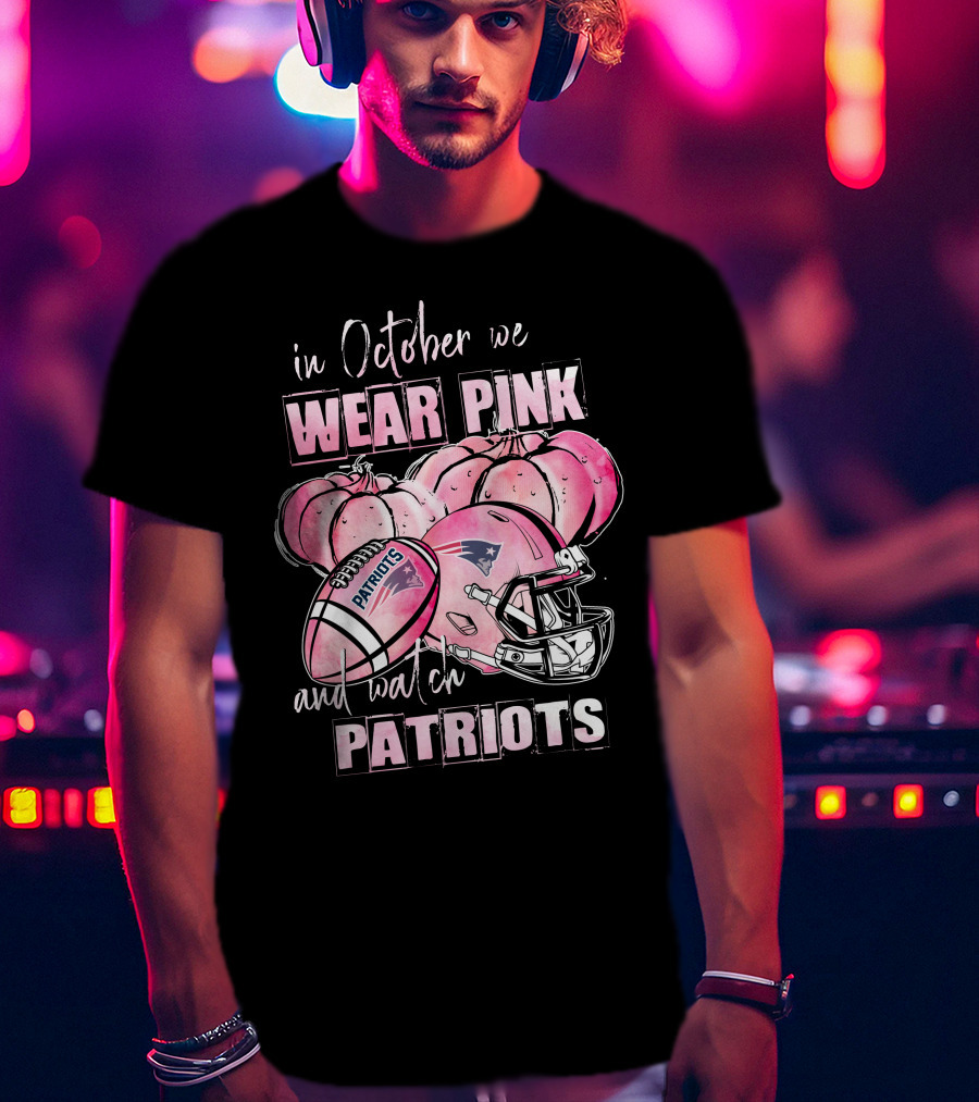 In October We Wear Pink And Watch Patriots New England 509 L1PTT T-Shirt