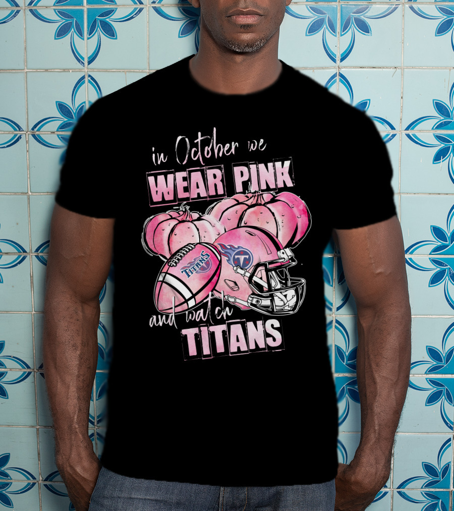 In October We Wear Pink And Watch Titans Football Helmet With Pumpkins T-Shirt