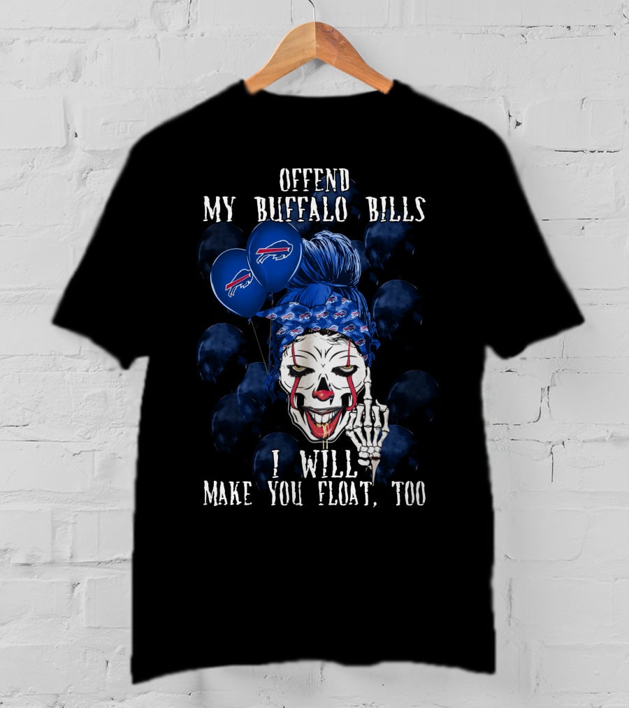 Offend My Buffalo Bills I Will Make You Float Too T-Shirt