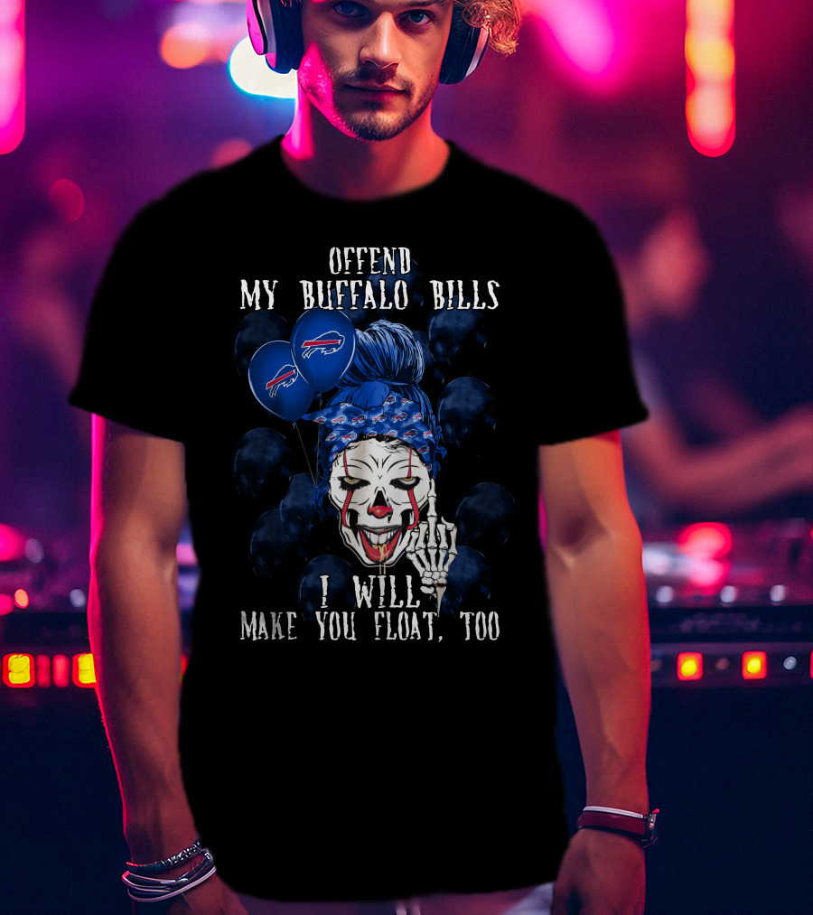 Offend My Buffalo Bills I Will Make You Float Too T-Shirt