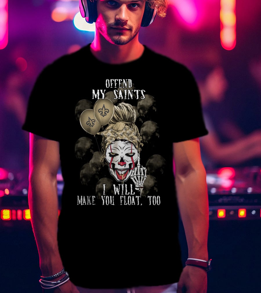 Offend My Saints I Will Make You Float Too New Orleans Saints Halloween T-Shirt