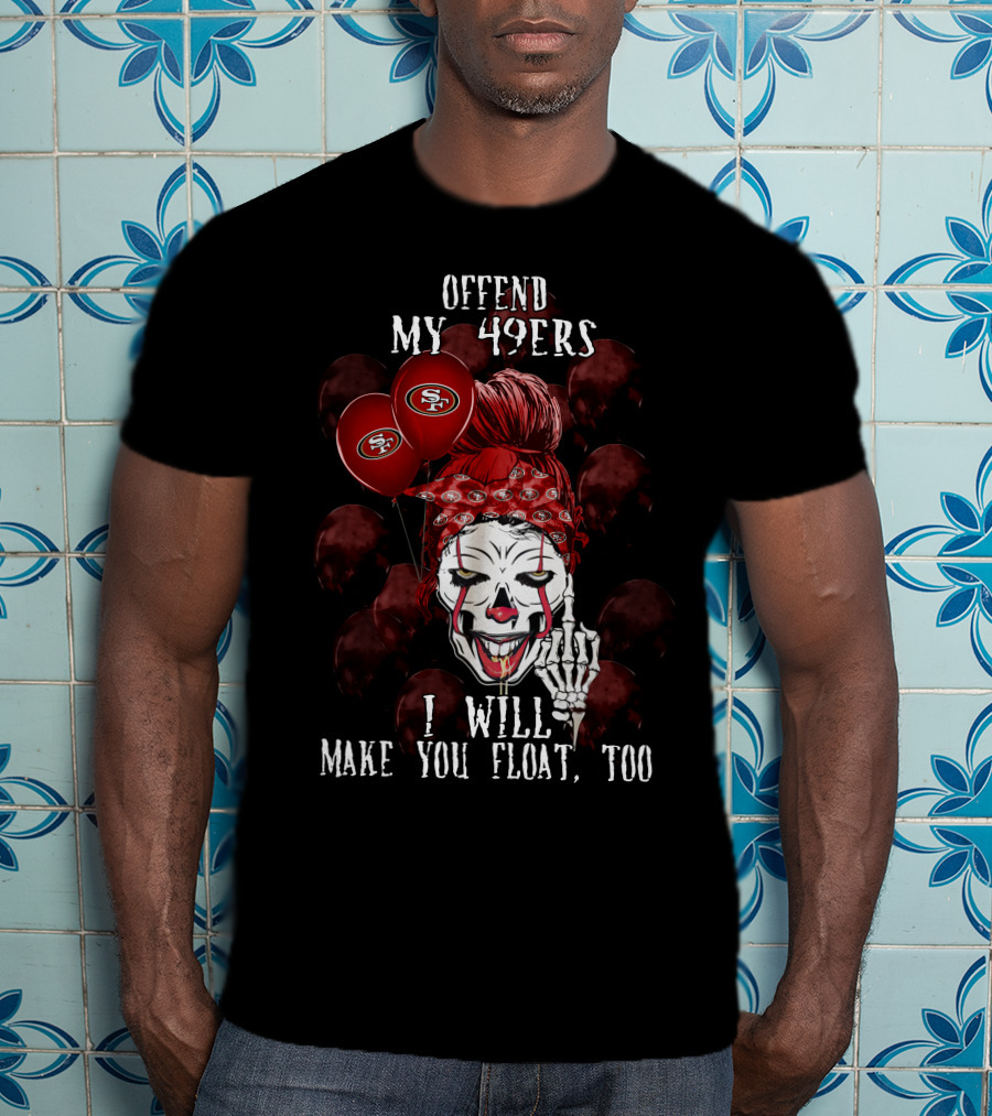 Offend My 49ers I Will Make You Float Too San Francisco 49ers Halloween T-Shirt