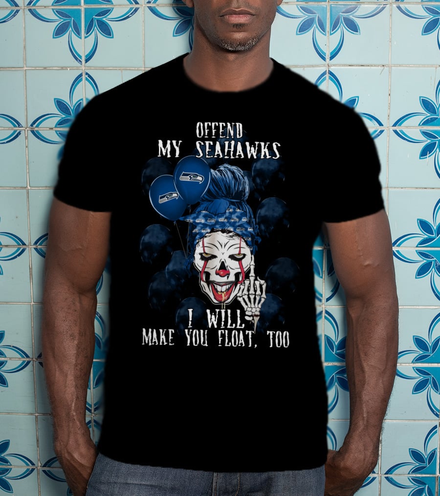 Offend My Seahawks I Will Make You Float Too T-Shirt