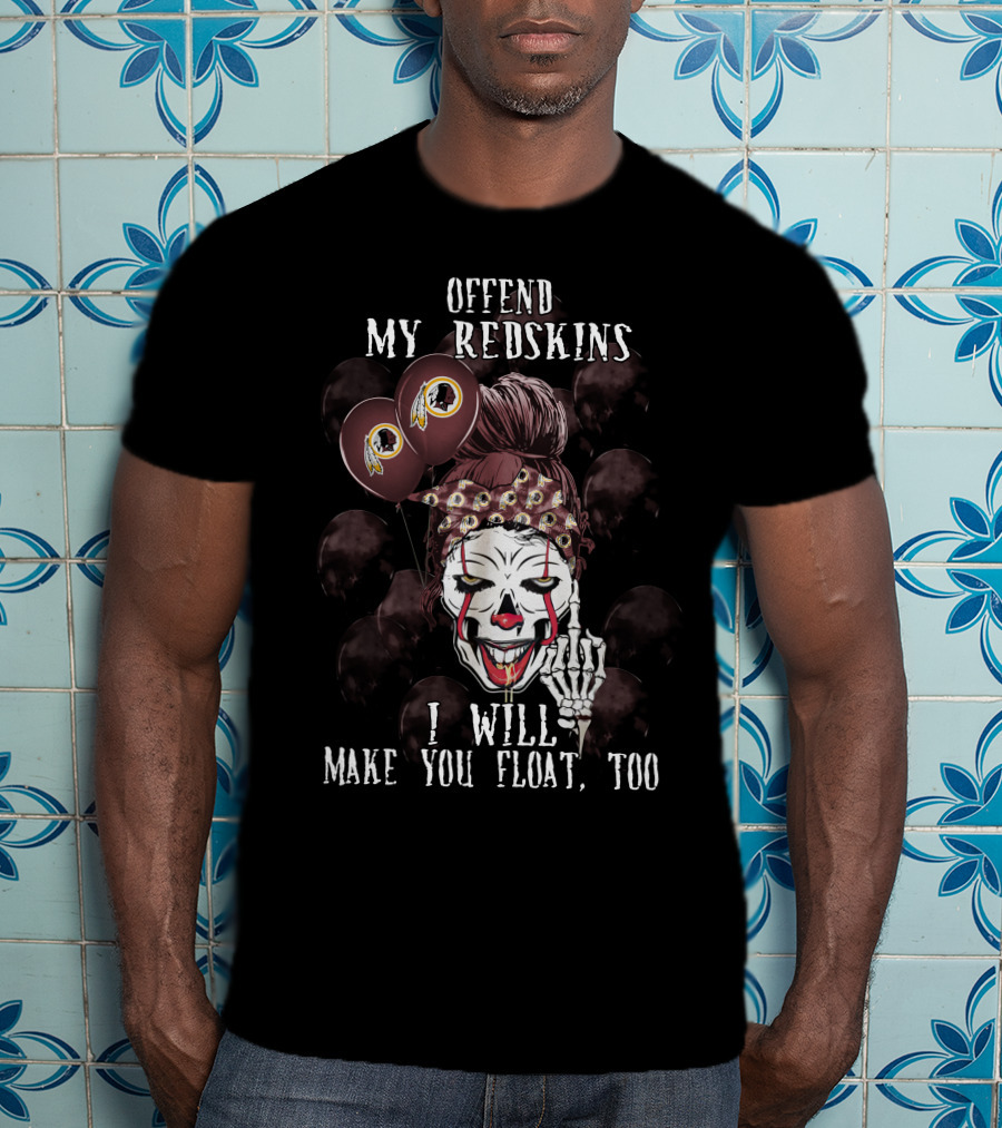 Offend My Redskins I Will Make You Float Too T-Shirt