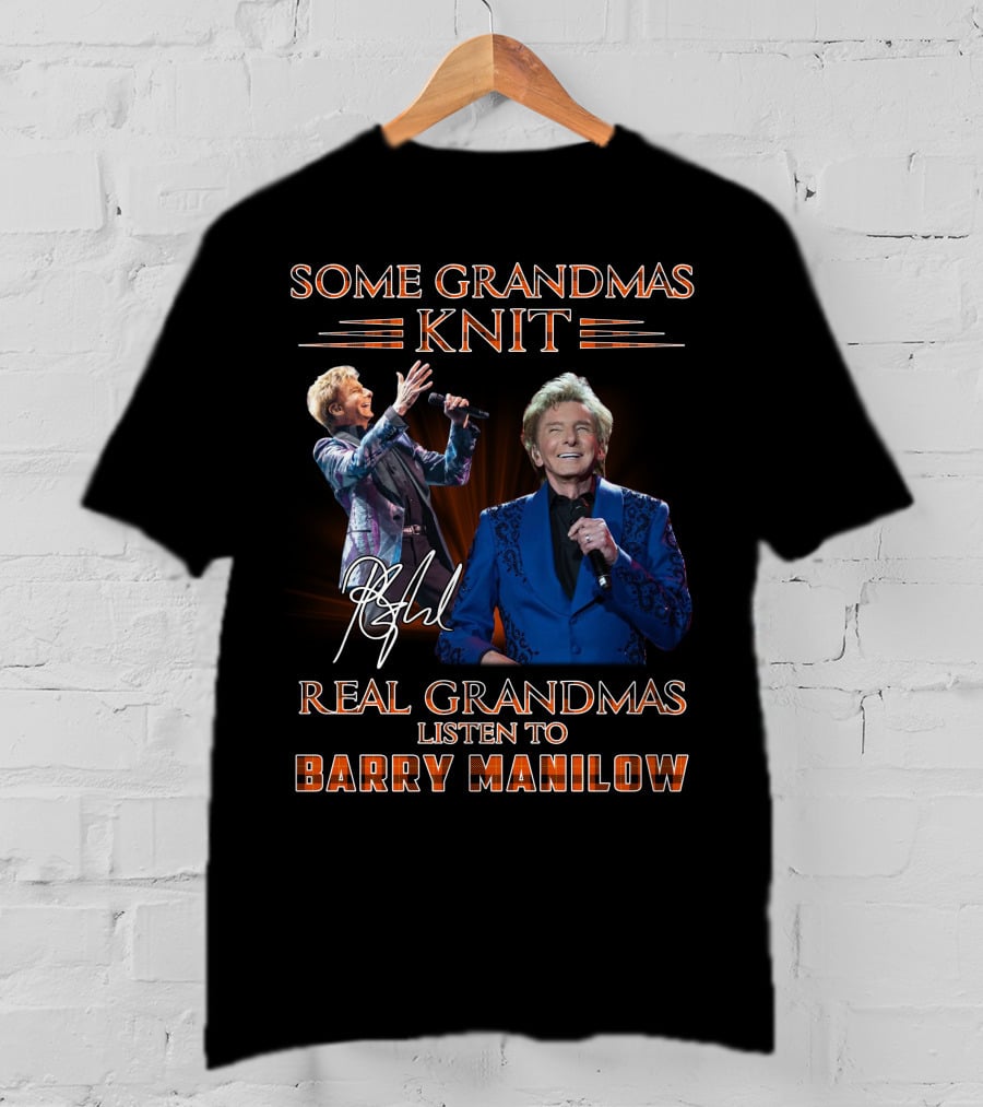 Some Grandmas Knit Real Grandmas Listen To Barry Manilow T-Shirt