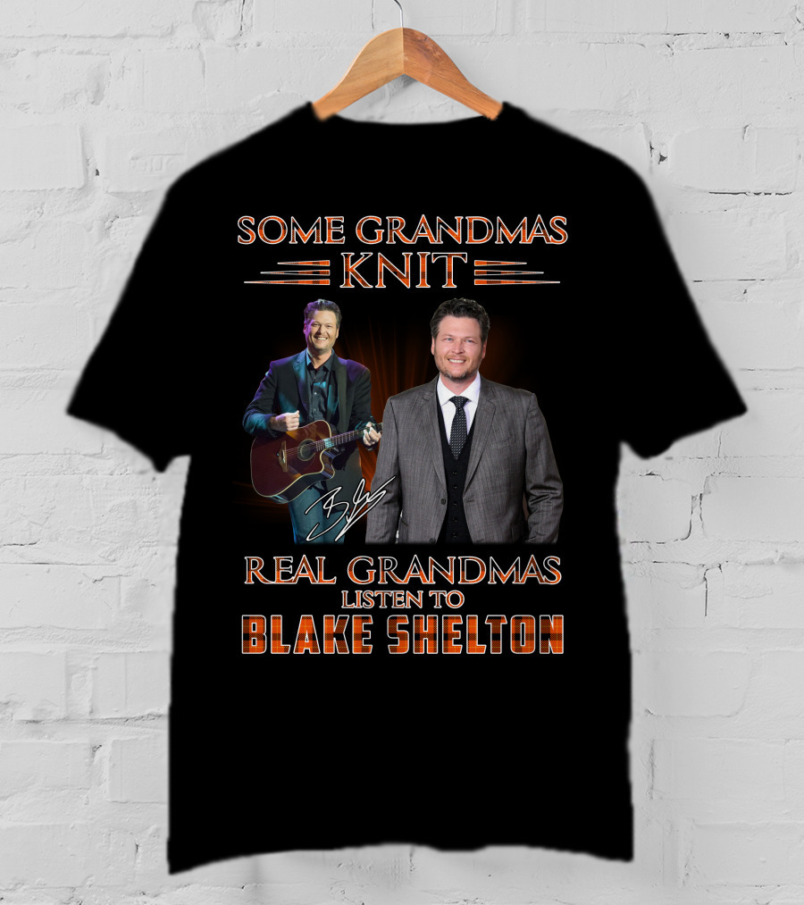 Some Grandmas Knit Real Grandmas Listen To Blake Shelton T-Shirt