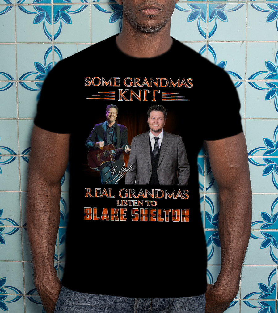 Some Grandmas Knit Real Grandmas Listen To Blake Shelton T-Shirt