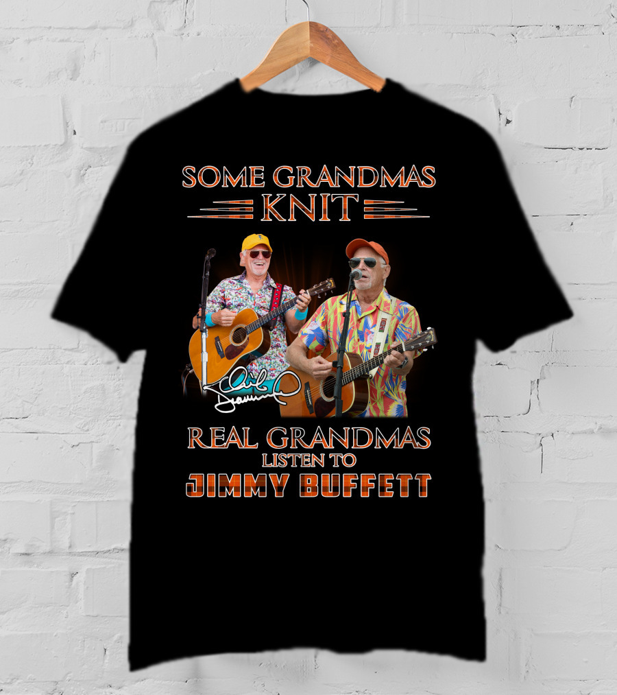 Some Grandmas Knit Real Grandmas Listen To Jimmy Buffett T-Shirt
