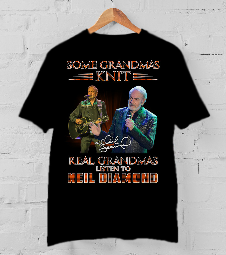 Some Grandmas Knit Real Grandmas Listen To Neil Diamond T-Shirt