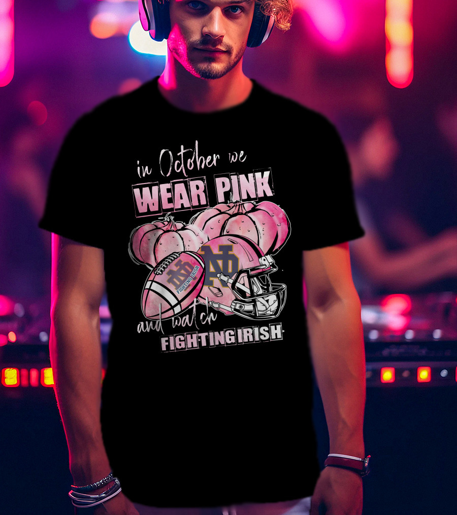 In October We Wear Pink And Watch Fighting Irish Notre Dame Football T-Shirt