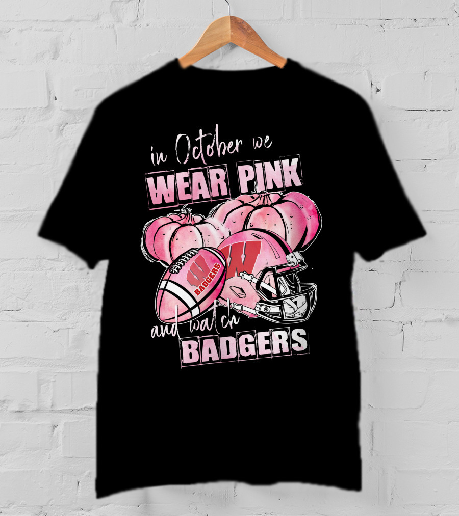 In October We Wear Pink And Watch Badgers Football Wisconsin 509NCAA L1MTH T-Shirt