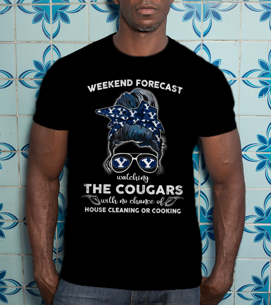 Weekend Forecast Watching The Cougars No Chance Of House Cleaning Or Cooking BYU NCAA T-Shirt