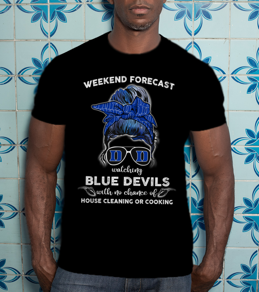 Weekend Forecast Watching Blue Devils No House Cleaning Or Cooking T-Shirt