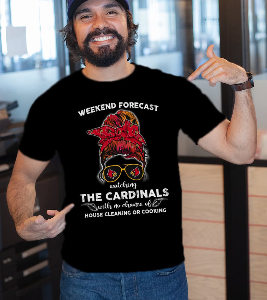 Weekend Forecast Watching The Cardinals No Chance Of House Cleaning Or Cooking T-Shirt