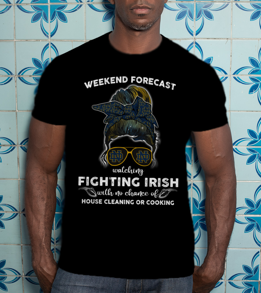 Weekend Forecast Watching Fighting Irish No Chance House Cleaning Cooking T-Shirt