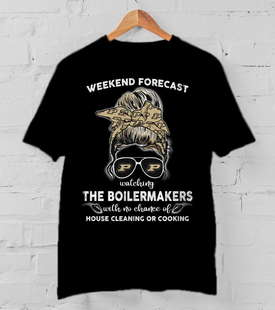 Weekend Forecast Watching The Boilermakers With No Chance Of House Cleaning Or Cooking T-Shirt
