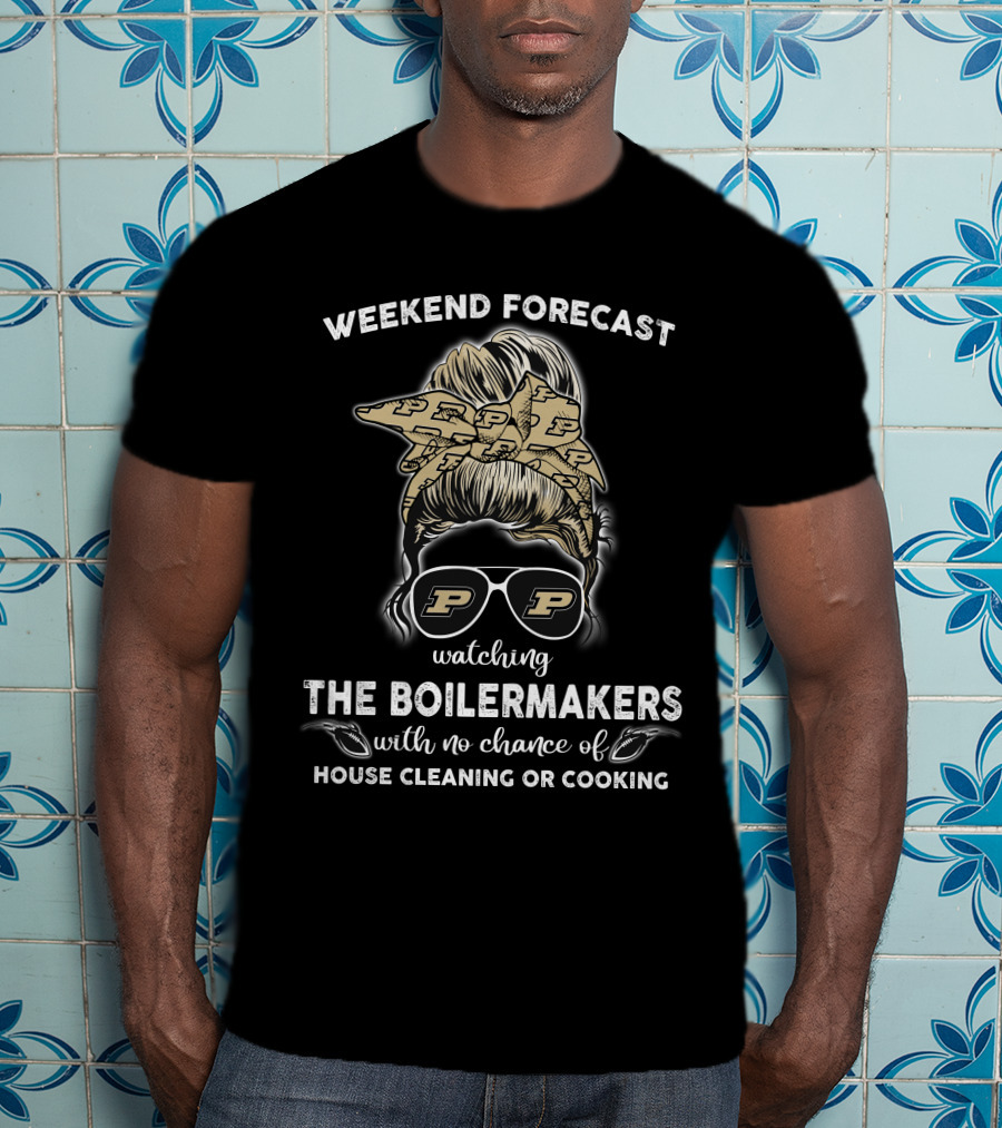 Weekend Forecast Watching The Boilermakers With No Chance Of House Cleaning Or Cooking T-Shirt