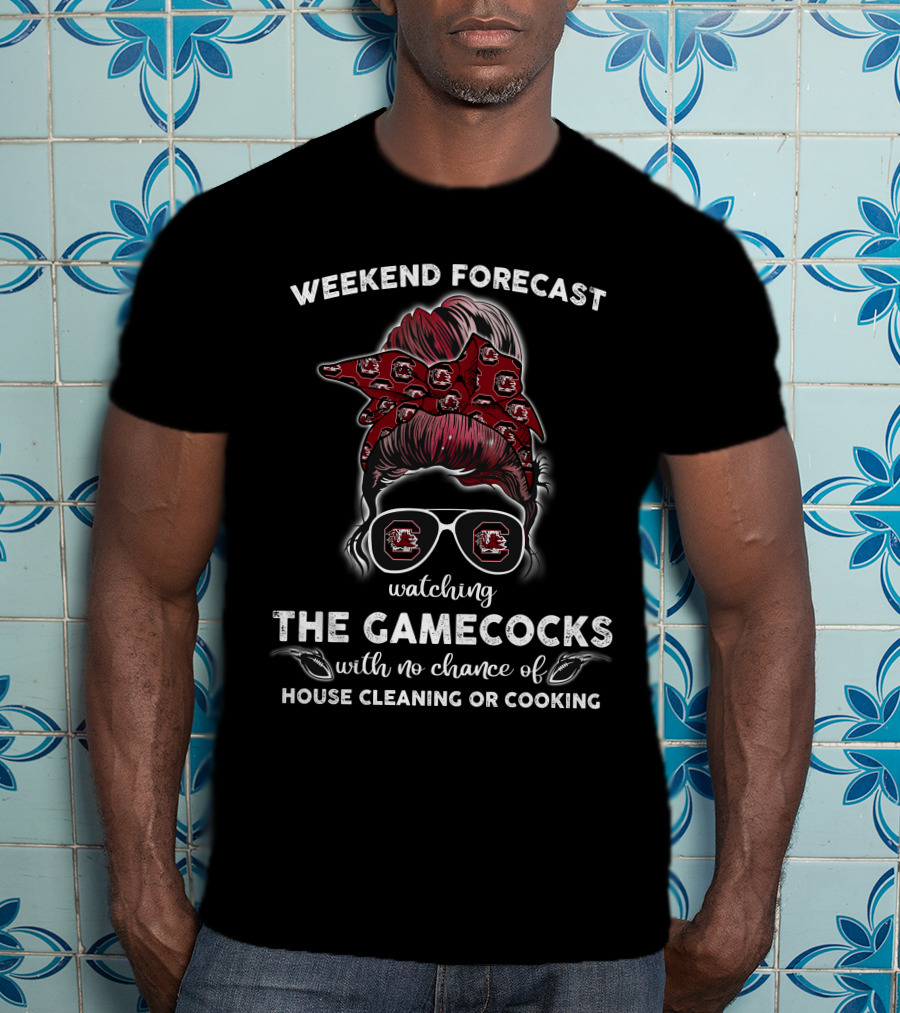 Weekend Forecast Watching The Gamecocks No Chance Of House Cleaning Or Cooking T-Shirt