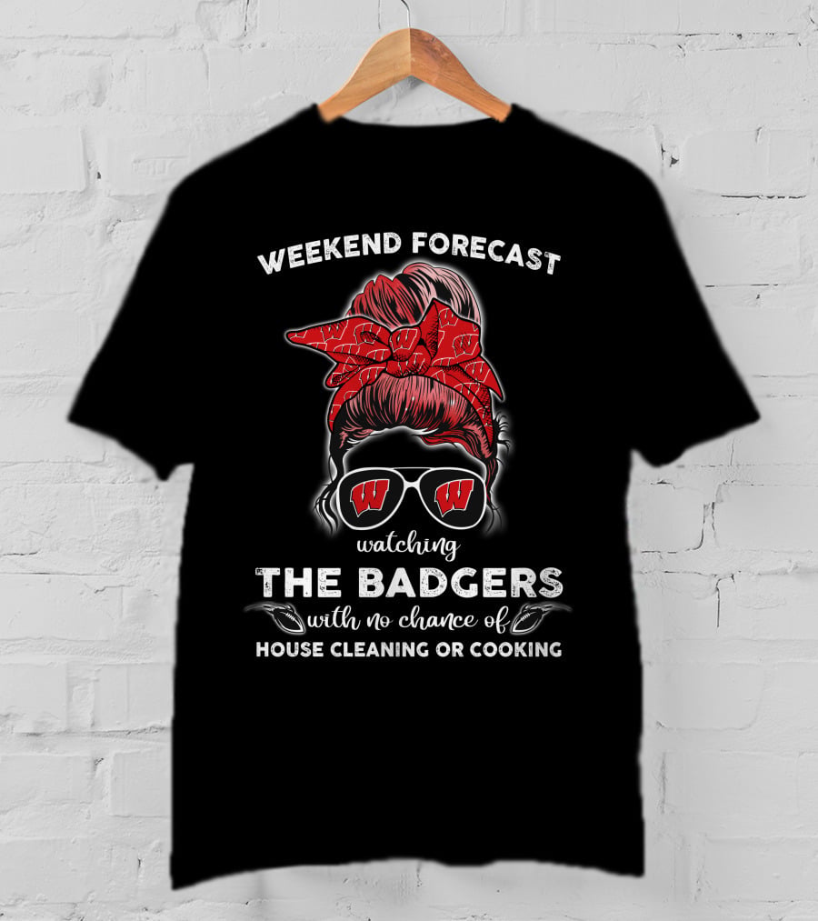 Weekend Forecast Watching The Badgers No Chance House Cleaning Cooking T-Shirt