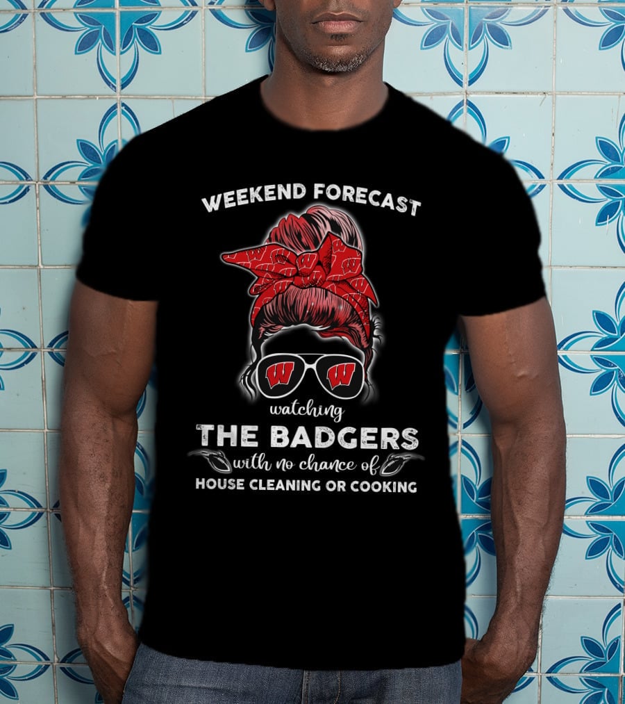 Weekend Forecast Watching The Badgers No Chance House Cleaning Cooking T-Shirt