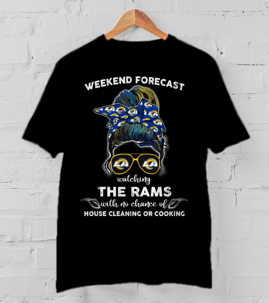 Weekend Forecast Watching The Rams With No Chance Of House Cleaning Or Cooking T-Shirt