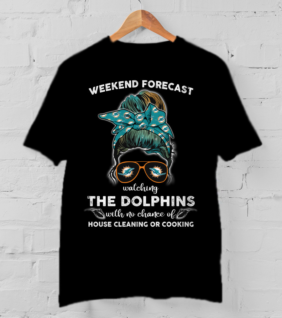 Weekend Forecast Watching The Dolphins With No Chance Of House Cleaning OR Cooking T-Shirt