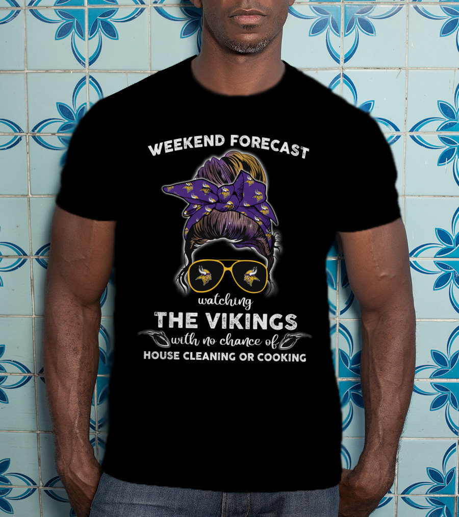 Minnesota Vikings Watching The Vikings Weekend Forecast No Chance Of House Cleaning Or Cooking T-Shirt
