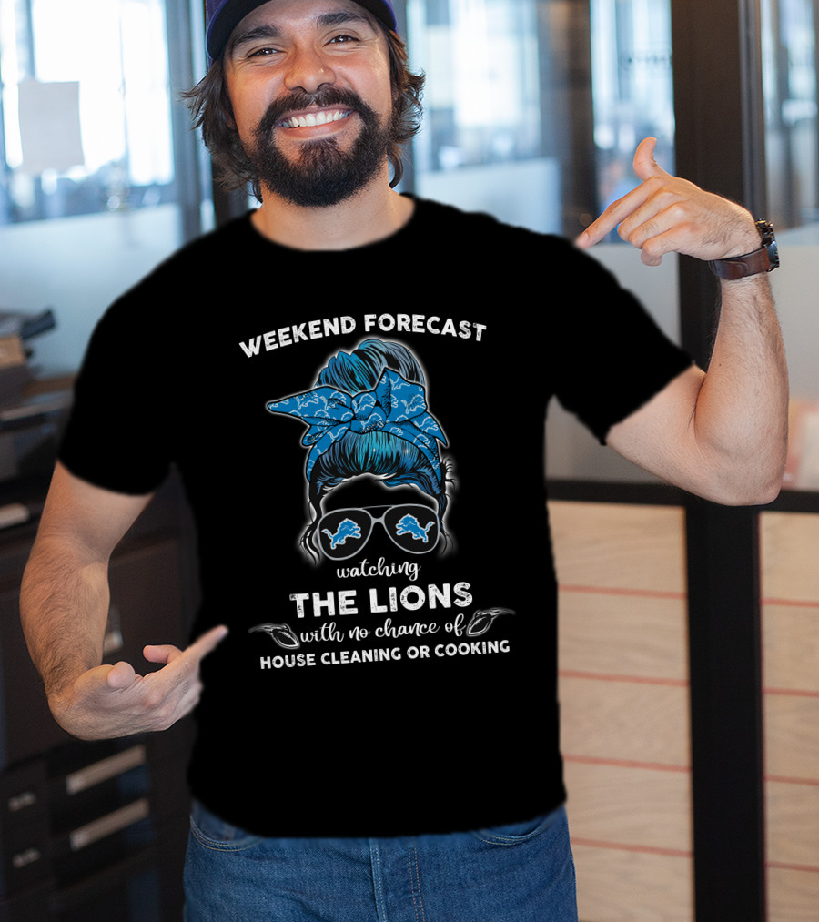 Weekend Forecast Watching The Lions With No Chance Of House Cleaning Or Cooking T-Shirt