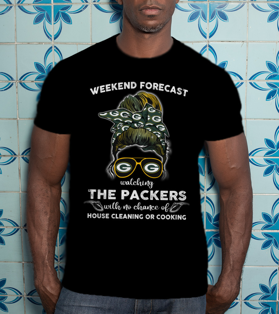 Weekend Forecast Watching The Packers With No Chance Of House Cleaning OR Cooking T-Shirt