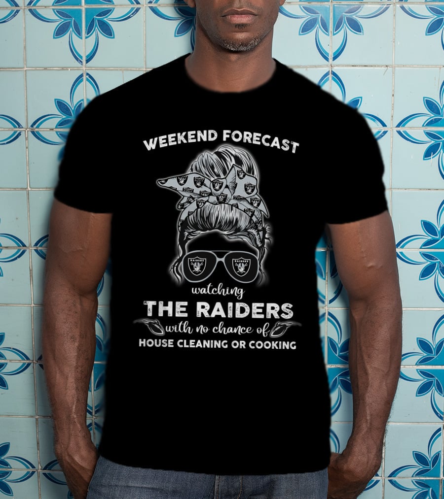 Weekend Forecast Watching The Raiders With No Chance Of House Cleaning Or Cooking T-Shirt