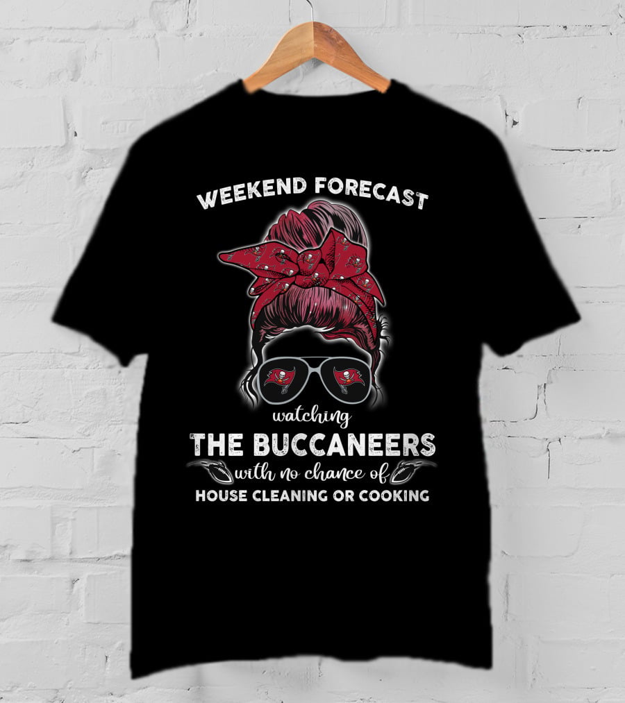 Weekend Forecast Watching The Buccaneers No Chance Of House Cleaning Or Cooking T-Shirt
