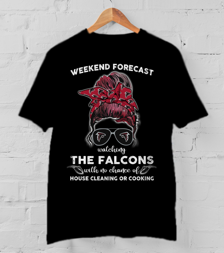 Weekend Forecast Watching The Falcons No Chance Of House Cleaning Or Cooking T-Shirt