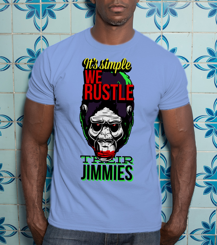 It's Simple We Rustle Their Jimmies T-Shirt