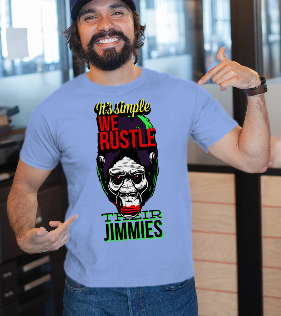 It's Simple We Rustle Their Jimmies T-Shirt