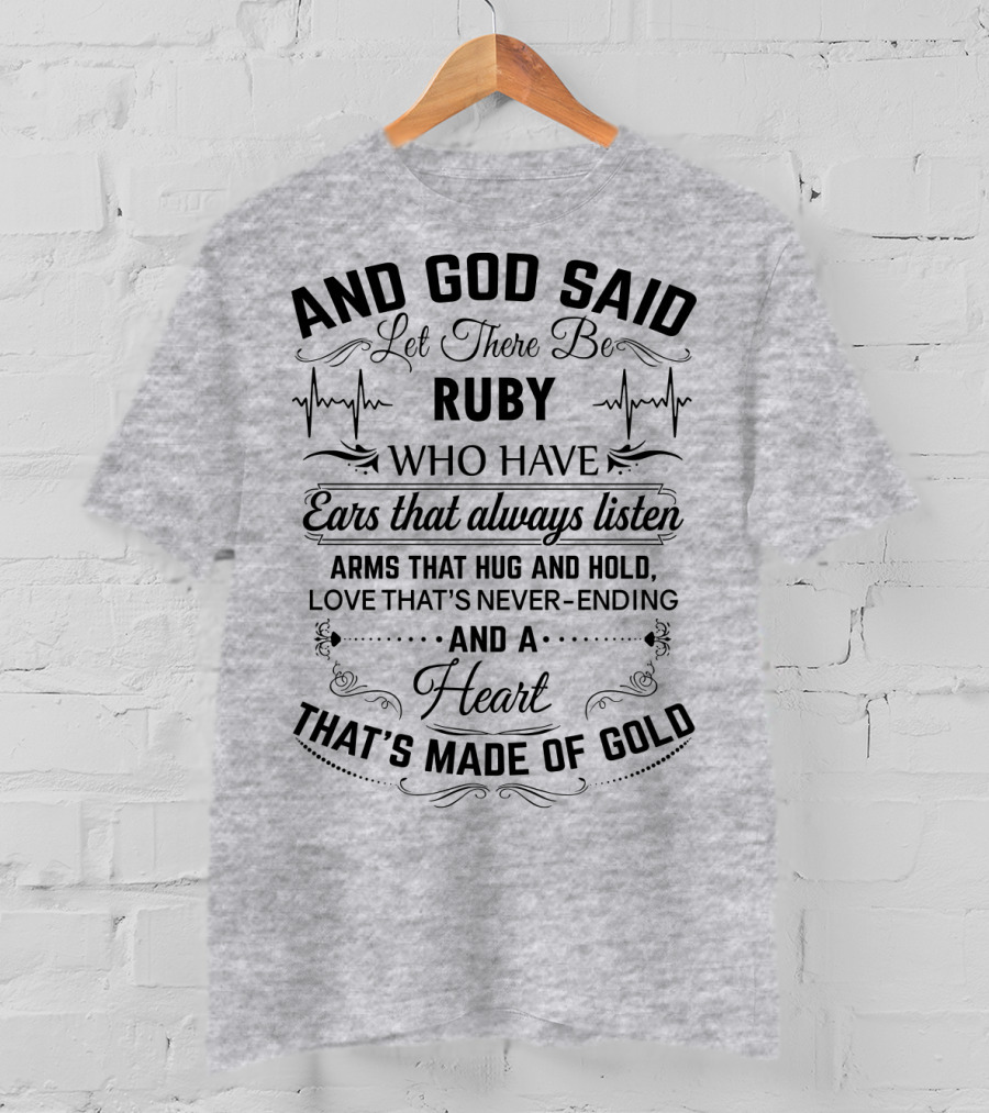 And God Said Let There Be Ruby Who Have Ears That Always Listen Arms That Hug And Hold Love That's Never-Ending And A Heart That's Made Of Gold T-Shirt