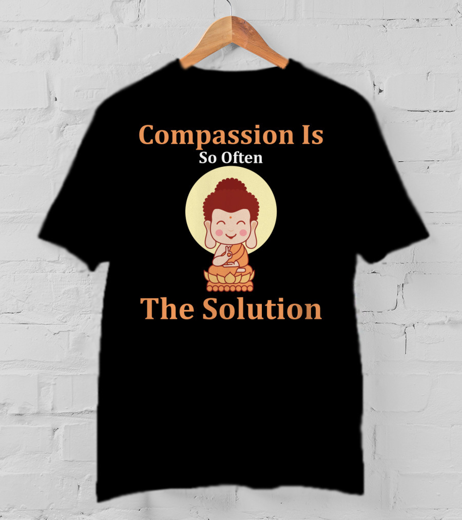 Compassion Is So Often The Solution Buddha Image T-Shirt